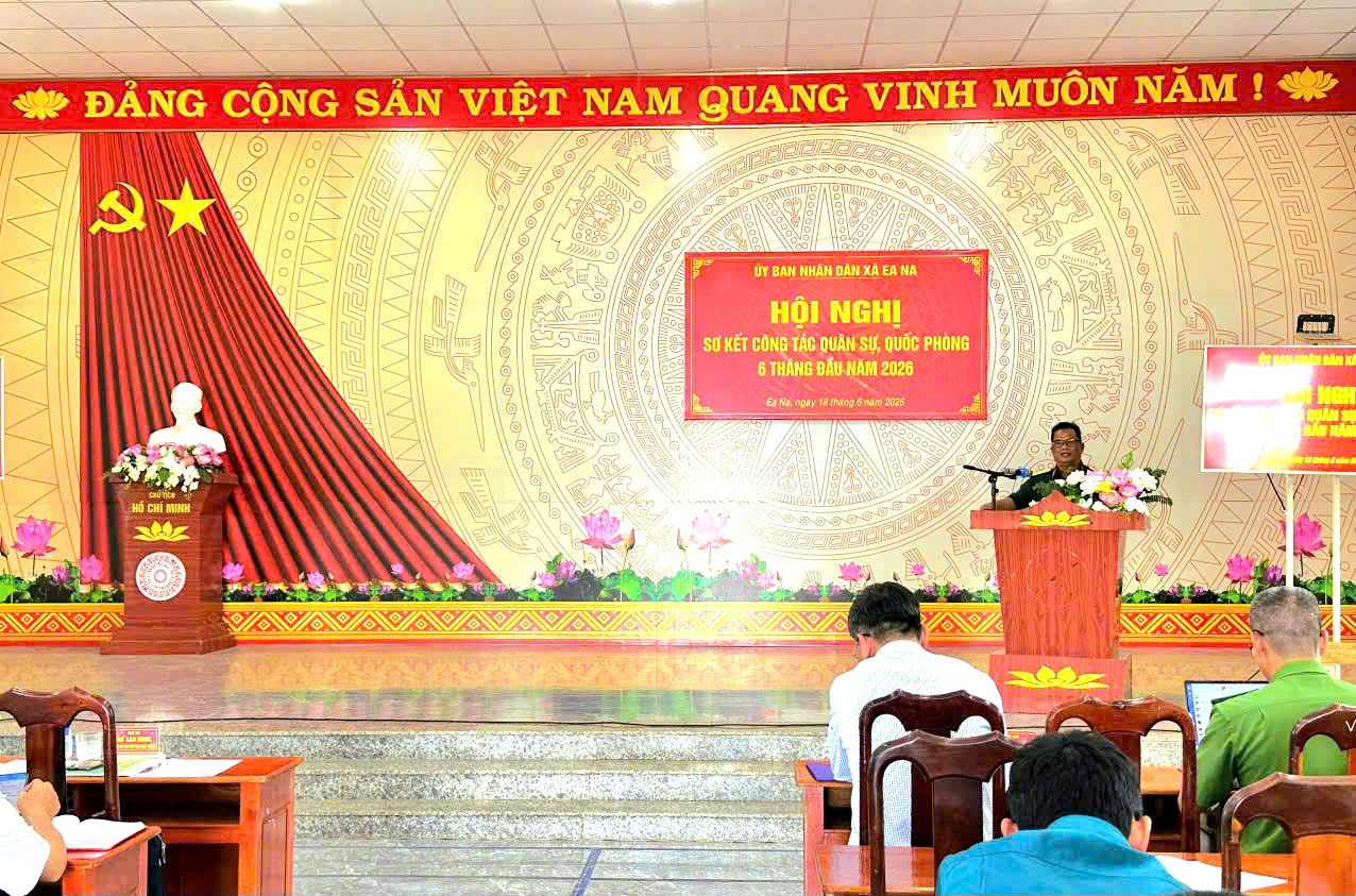 UBND XÃ EA NA TỔ CHỨC HỘI NGHỊ SƠ KẾT CÔNG TÁC QUÂN SỰ, QUỐC PHÒNG ĐỊA PHƯƠNG 6 THÁNG ĐẦU NĂM 2026